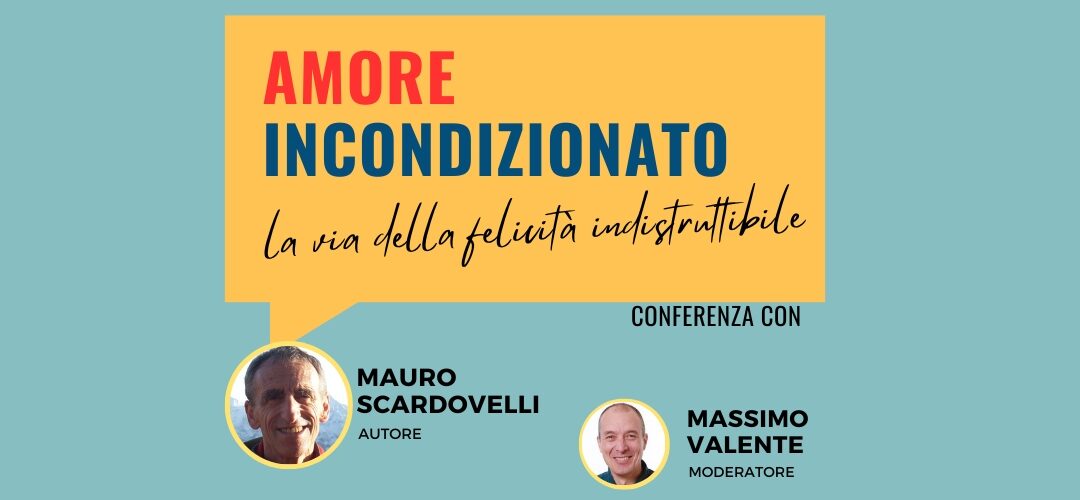 Amore Incondizionato – La via della felicità indistruttibile | Conferenza con Mauro Scardovelli